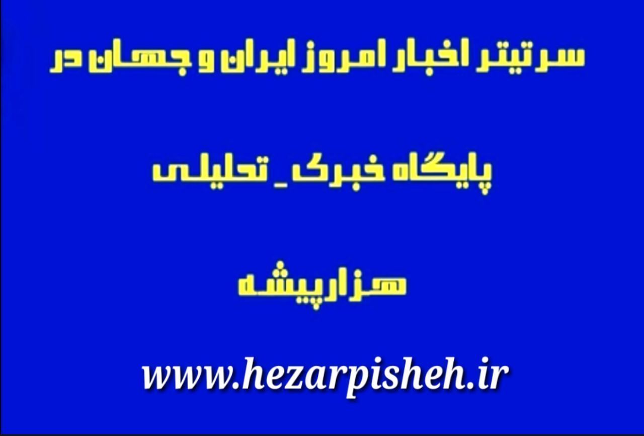 سرتیتر اخبار امروز ایران وجهان در هزارپیشه
